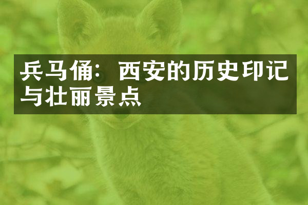 兵马俑：西安的历史印记与壮丽景点