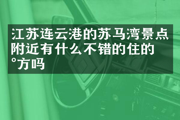 江苏连云港的苏马湾景点附近有什么不错的住的地方吗