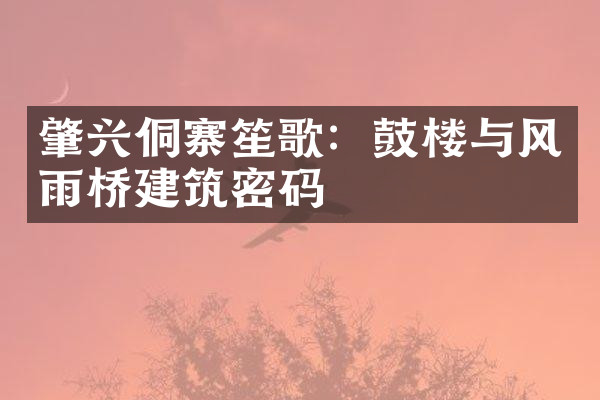 肇兴侗寨笙歌：鼓楼与风雨桥建筑密码