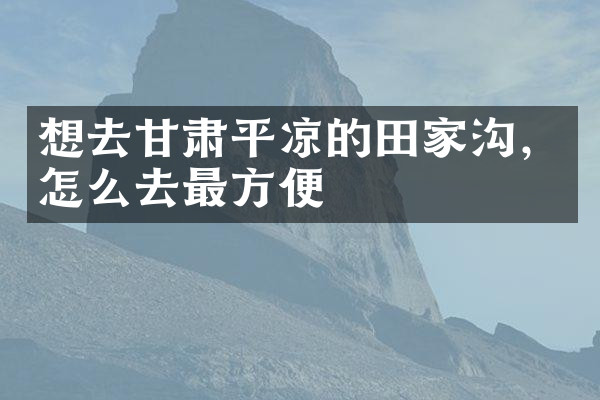 想去甘肃平凉的田家沟，怎么去最方便