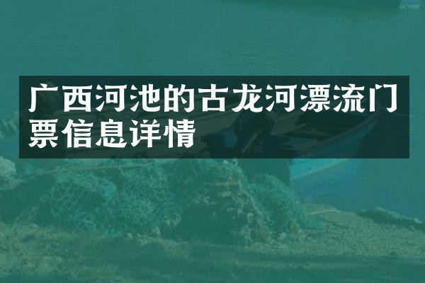 广西河池的古龙河漂流门票信息详情