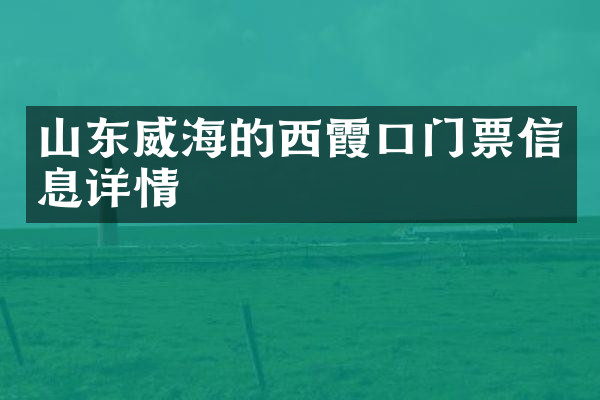 山东威海的西霞口门票信息详情