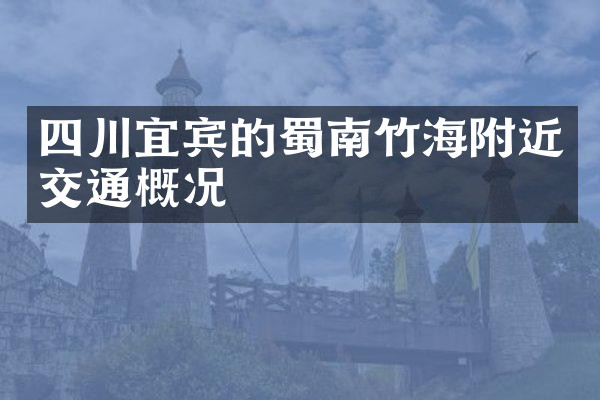 四川宜宾的蜀南竹海附近交通概况