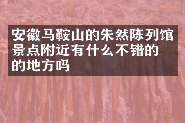安徽马鞍山的朱然陈列馆景点附近有什么不错的住的地方吗