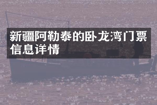 新疆阿勒泰的卧龙湾门票信息详情