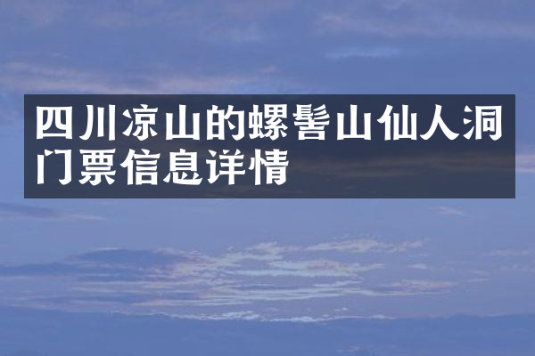 四川凉山的螺髻山仙人洞门票信息详情