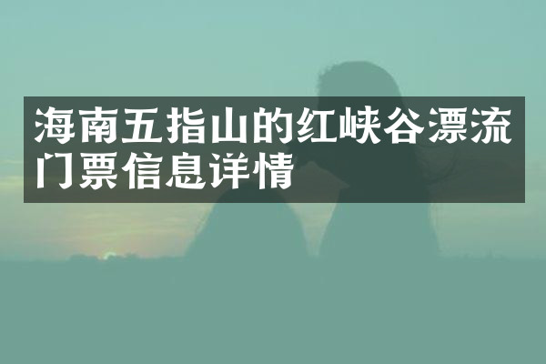 海南五指山的红峡谷漂流门票信息详情