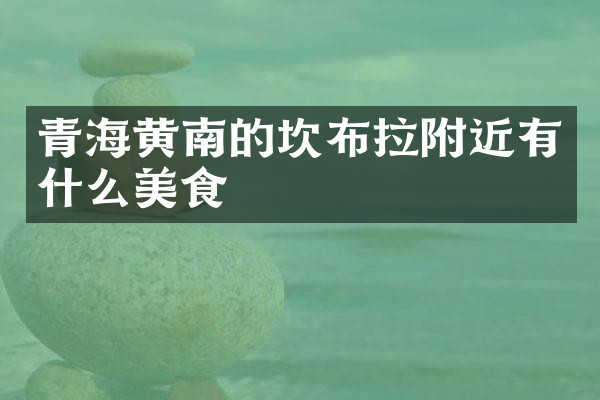 青海黄南的坎布拉附近有什么美食