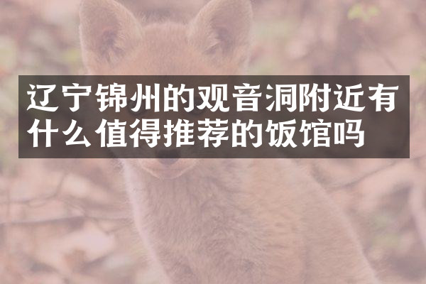 辽宁锦州的观音洞附近有什么值得推荐的饭馆吗