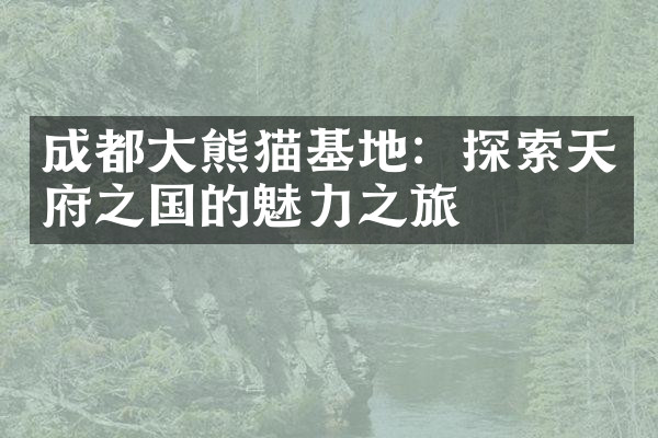成都大熊猫基地：探索天府之国的魅力之旅