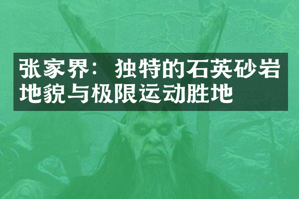 张家界：独特的石英砂岩地貌与极限运动胜地