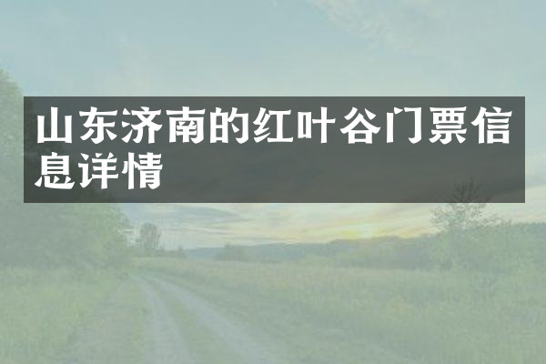 山东济南的红叶谷门票信息详情