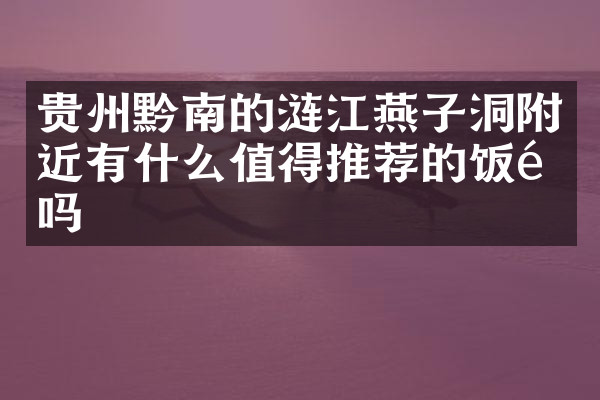 贵州黔南的涟江燕子洞附近有什么值得推荐的饭馆吗