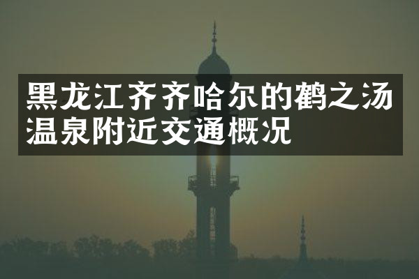 黑龙江齐齐哈尔的鹤之汤温泉附近交通概况