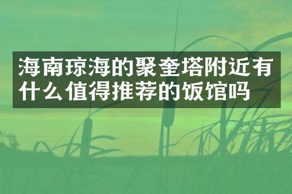 海南琼海的聚奎塔附近有什么值得推荐的饭馆吗