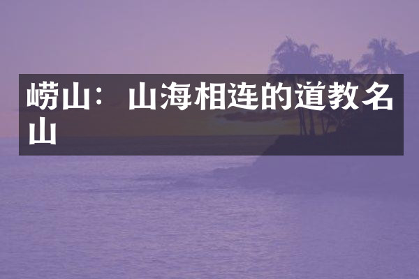 崂山：山海相连的道教名山