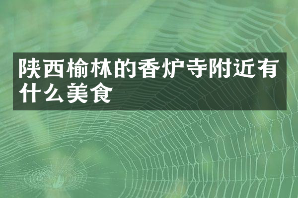 陕西榆林的香炉寺附近有什么美食