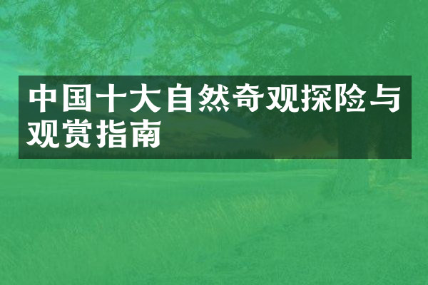 中国十大自然奇观探险与观赏指南