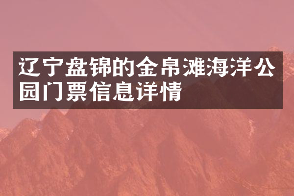 辽宁盘锦的金帛滩海洋公园门票信息详情