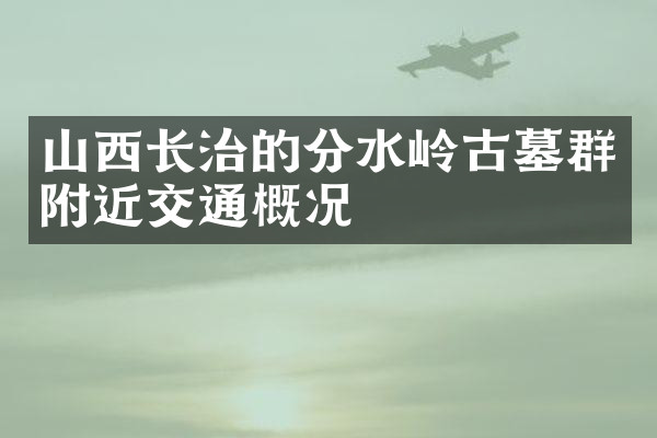 山西长治的分水岭古墓群附近交通概况