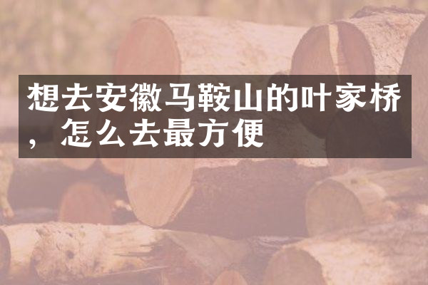 想去安徽马鞍山的叶家桥，怎么去最方便