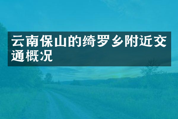 云南保山的绮罗乡附近交通概况