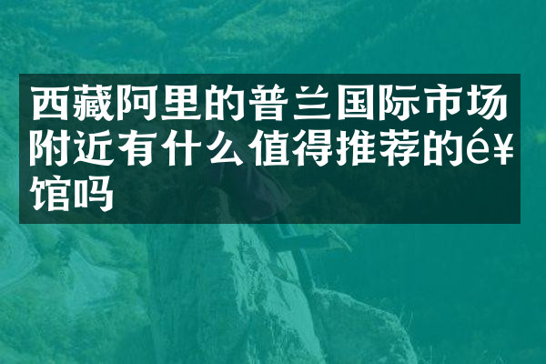 西藏阿里的普兰国际市场附近有什么值得推荐的饭馆吗