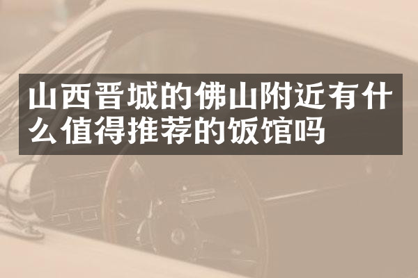 山西晋城的佛山附近有什么值得推荐的饭馆吗
