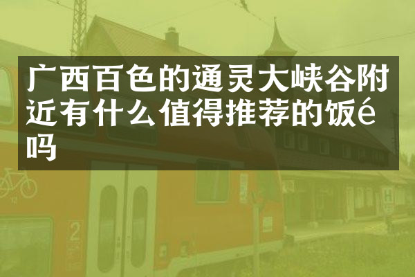 广西百色的通灵大峡谷附近有什么值得推荐的饭馆吗