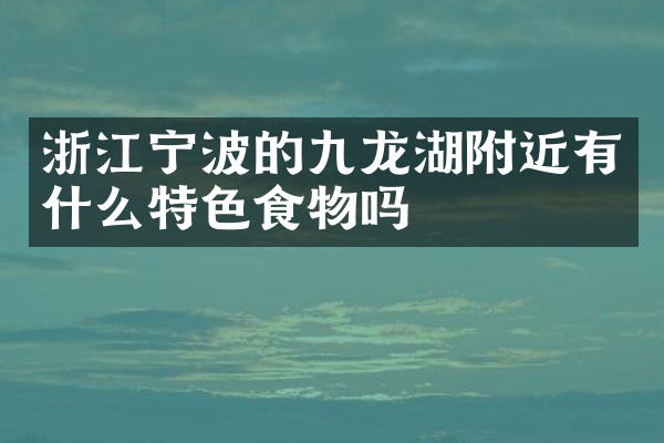 浙江宁波的九龙湖附近有什么特色食物吗