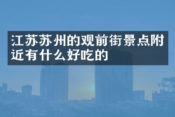 江苏苏州的观前街景点附近有什么好吃的