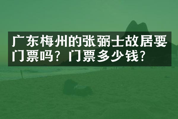 广东梅州的张弼士故居要门票吗？门票多少钱？