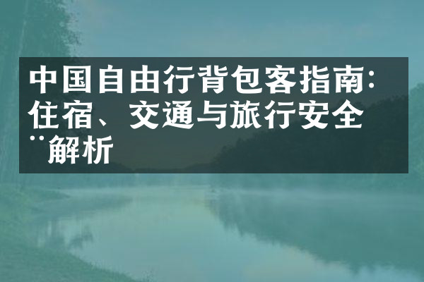 中国自由行背包客指南：住宿、交通与旅行安全全解析