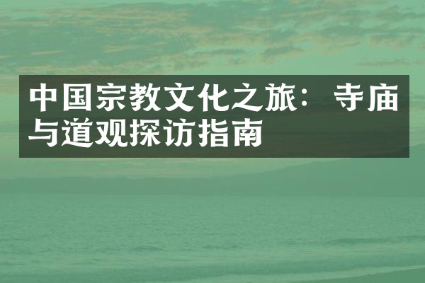 中国宗教文化之旅：寺庙与道观探访指南