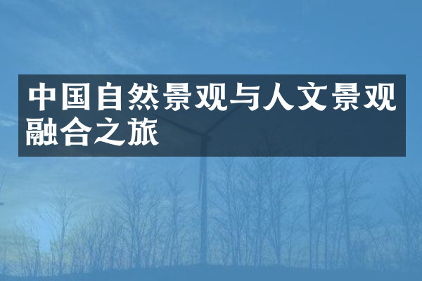 中国自然景观与人文景观融合之旅