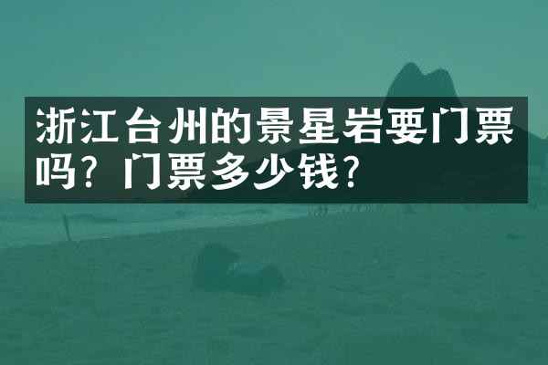 浙江台州的景星岩要门票吗？门票多少钱？