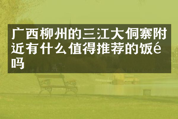 广西柳州的三江大侗寨附近有什么值得推荐的饭馆吗