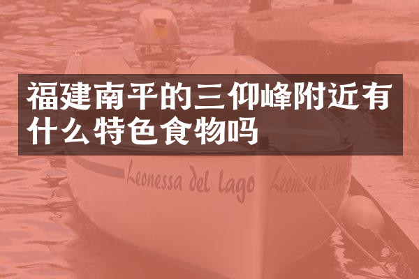 福建南平的三仰峰附近有什么特色食物吗