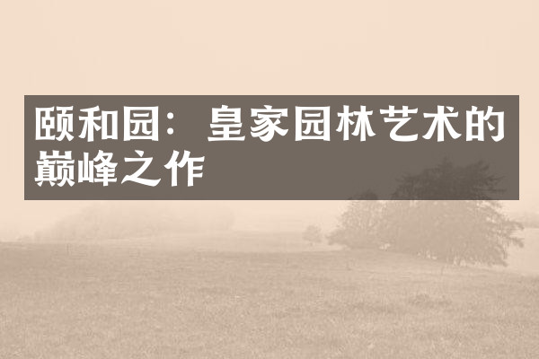 颐和园：皇家园林艺术的巅峰之作