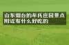 山东烟台的牟氏庄园景点附近有什么好吃的