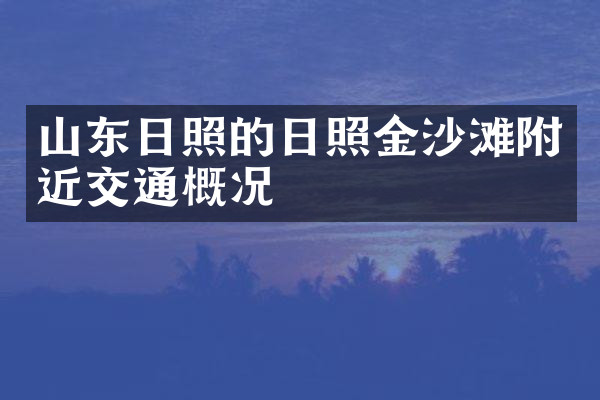 山东日照的日照金沙滩附近交通概况