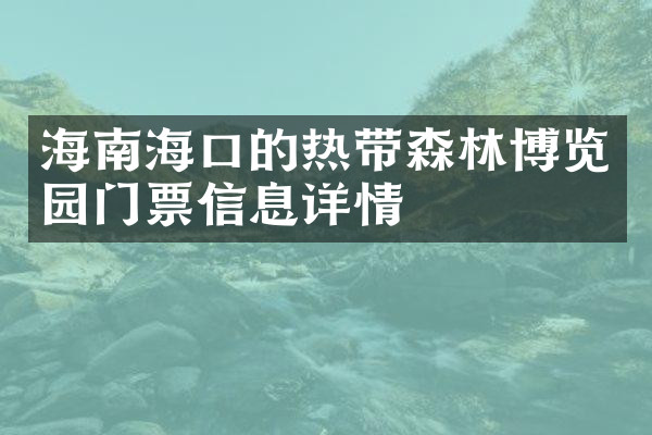 海南海口的热带森林博览园门票信息详情