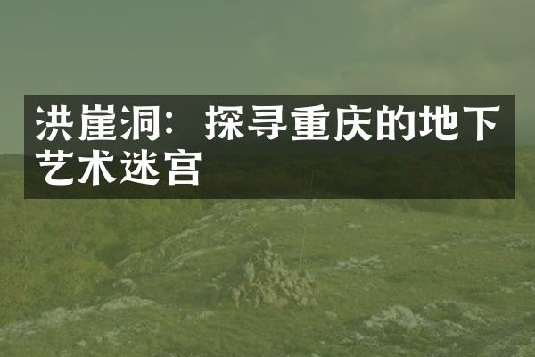 洪崖洞：探寻重庆的地下艺术迷宫