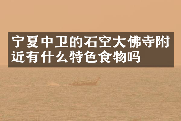 宁夏中卫的石空大佛寺附近有什么特色食物吗