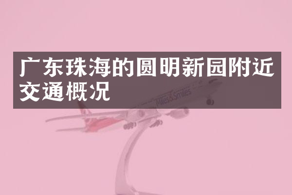 广东珠海的圆明新园附近交通概况