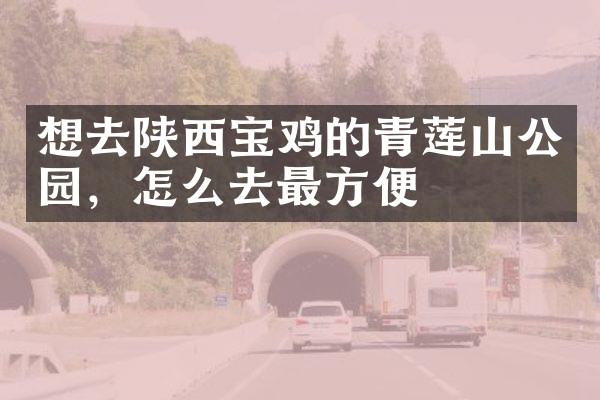 想去陕西宝鸡的青莲山公园，怎么去最方便