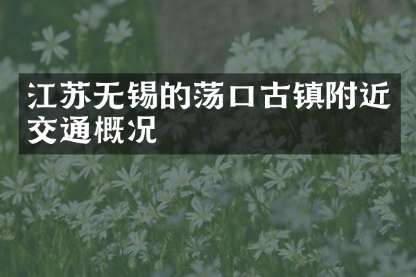 江苏无锡的荡口古镇附近交通概况