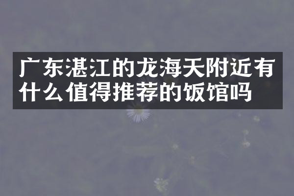 广东湛江的龙海天附近有什么值得推荐的饭馆吗