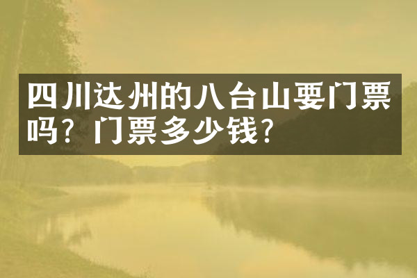 四川达州的八台山要门票吗？门票多少钱？
