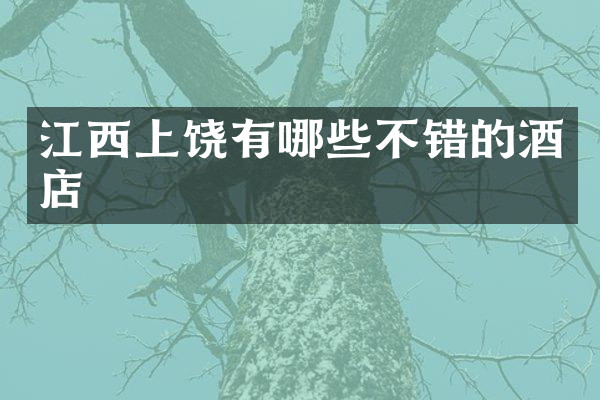 江西上饶有哪些不错的酒店
